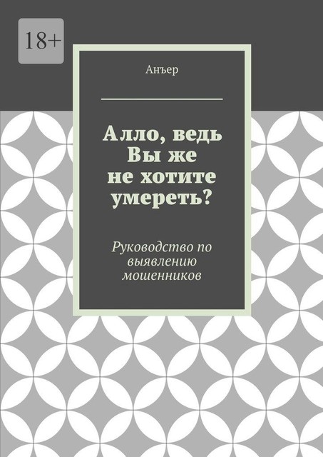 Алло, ведь Вы же не хотите умереть?. Руководство по выявлению мошенников, Анъер