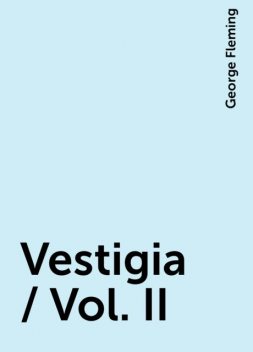 Vestigia / Vol. II, George Fleming