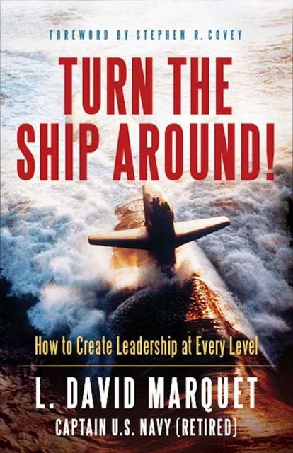 Turn the Ship Around!: How to Create Leadership at Every Level, Marquet David