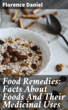 Food Remedies: Facts About Foods And Their Medicinal Uses, Florence Daniel