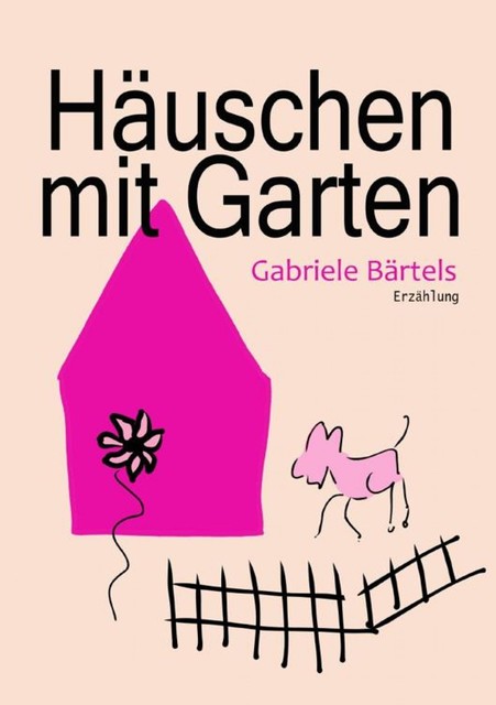 Häuschen mit Garten, Gabriele Bärtels