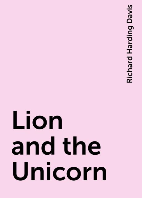 Lion and the Unicorn, Richard Harding Davis