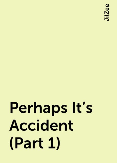 Perhaps It’s Accident (Part 1), JilZee