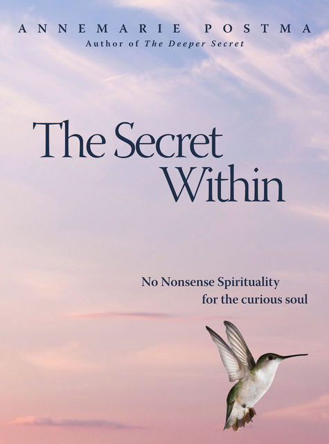 The Secret Within: No-nonsense Spirituality for the Curious Soul, Annemarie Postma