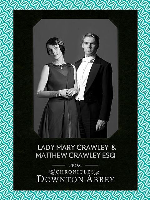 Lady Mary Crawley and Matthew Crawley Esq, Jessica Fellowes, Matthew Sturgis
