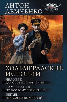 Хольмградские истории: Человек для особых поручений. Самозванец по особому поручению. Беглец от особых поручений (сборник), Антон Демченко