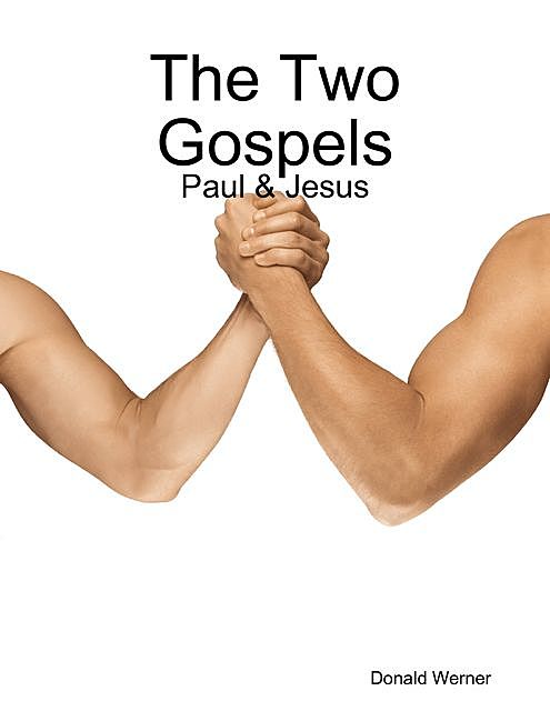 The Two Gospels - Paul & Jesus, Donald Werner