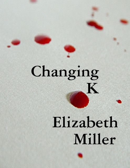 Changing K, Elizabeth Miller