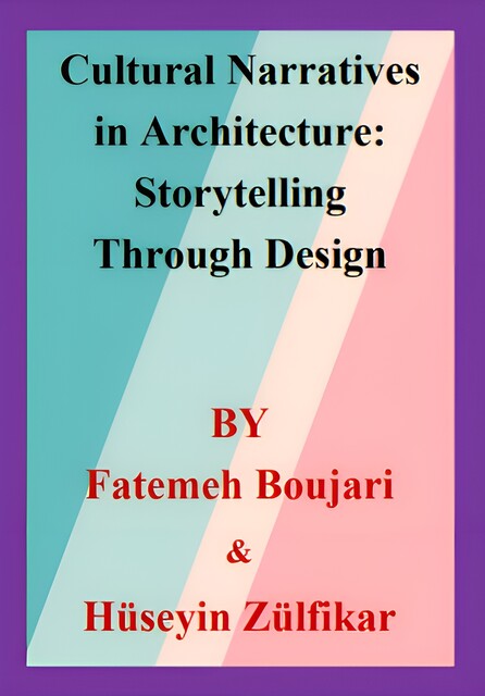 Cultural Narratives in Architecture, Fatemeh Boujari, Hüseyin Zülfikar