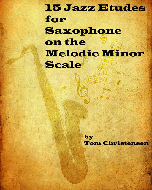 15 Jazz Etudes for Saxophone on the Melodic Minor Scale, Tom Christensen