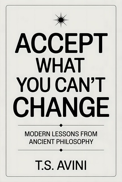 Accept What You Can't Change, T. S Avini