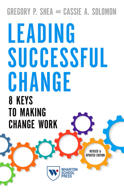 Leading Successful Change, Revised and Updated Edition, Cassie A. Solomon, Gregory P. Shea