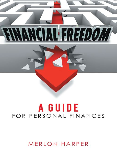 Financial Freedom: A Guide for Personal Finances, Merlon Harper