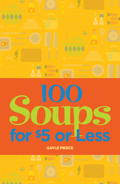 100 Soups for $5 or Less, Gayle Pierce
