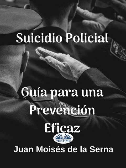 Suicidio Policial: Guía Para Una Prevención Eficaz, Juan Moisés De La Serna