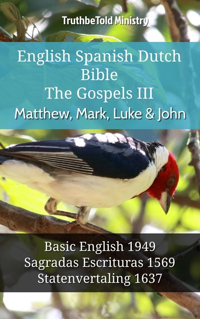 English Spanish Dutch Bible – The Gospels III – Matthew, Mark, Luke & John, TruthBeTold Ministry