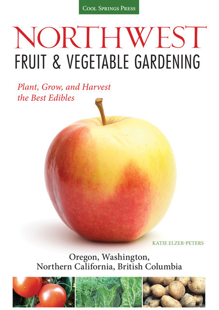 Northwest Fruit & Vegetable Gardening, Katie Elzer-Peters