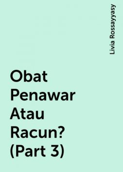 Obat Penawar Atau Racun? (Part 3), Livia Rossayyasy