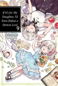 If It’s for My Daughter, I’d Even Defeat a Demon Lord: Volume 9, CHIROLU
