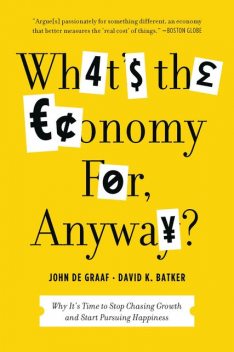 What's the Economy For, Anyway?, John de Graaf, David K.Batker