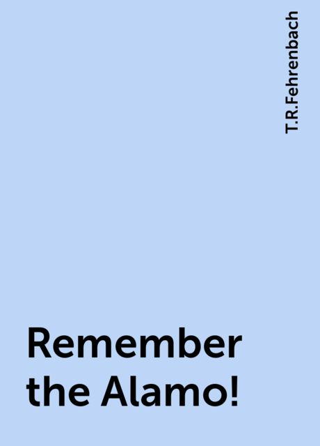 Remember the Alamo!, T.R.Fehrenbach