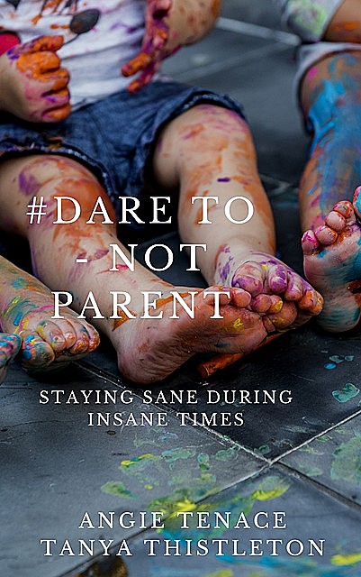 Dare to – not parent, Angie Tenace, Tanya Thistleton