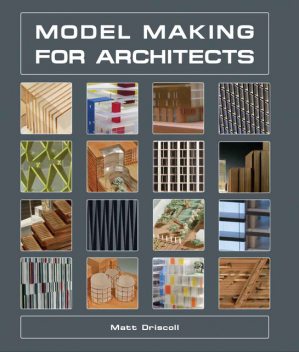 Model Making for Architects, Matt Driscoll