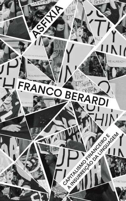 Asfixia – capitalismo financeiro e a insurreição da linguagem, Franco Berardi
