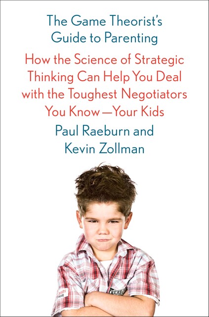 The Game Theorist's Guide to Parenting, Kevin Zollman, Paul Raeburn
