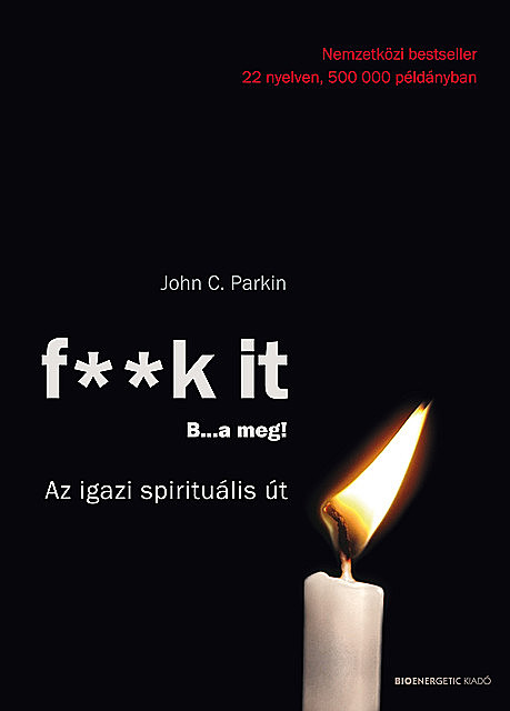 F**k it – B…a meg! – Az igazi spirituális út, John C. Parkin