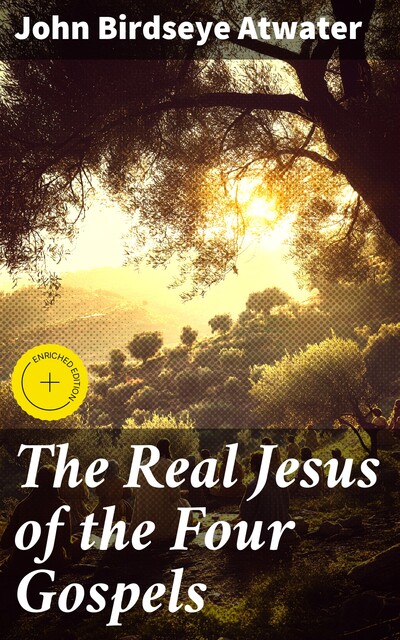 The Real Jesus of the Four Gospels, John Birdseye Atwater