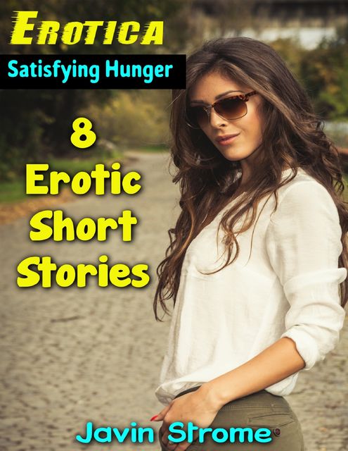 Erotica: Satisfying Hunger: 8 Erotic Short Stories, Javin Strome