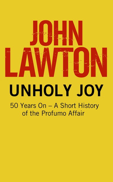 Unholy Joy: 50 Years On – A Short History of the Profumo Affair, John Lawton