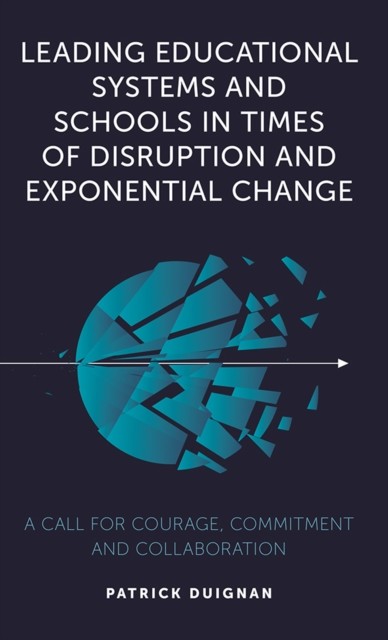 Leading Educational Systems and Schools in Times of Disruption and Exponential Change, Patrick Duignan