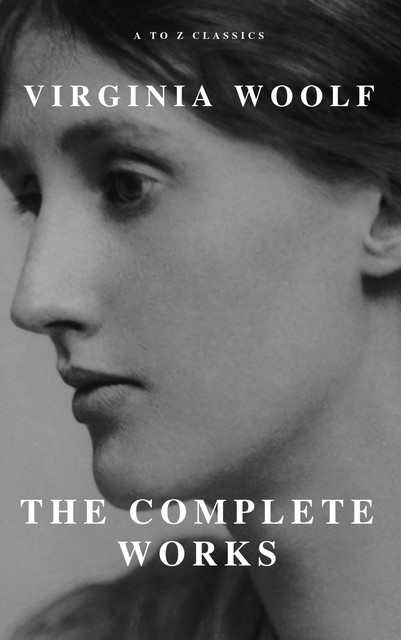 Virginia Woolf: The Complete Collection (Active TOC) (A to Z Classics), Virginia Woolf, A to Z Classics