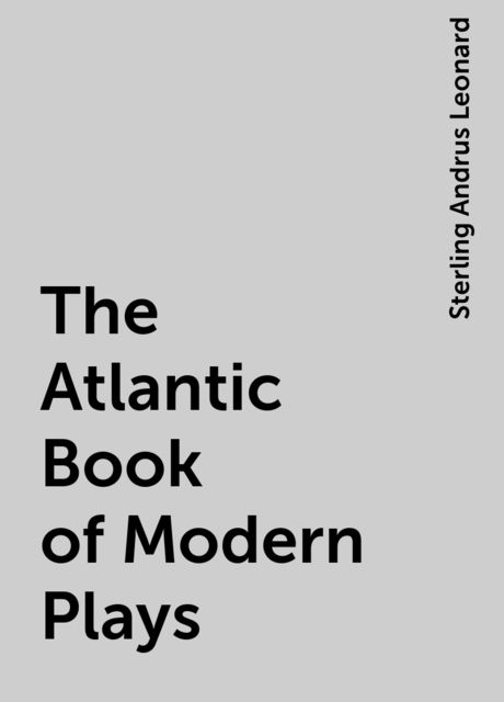 The Atlantic Book of Modern Plays, Sterling Andrus Leonard