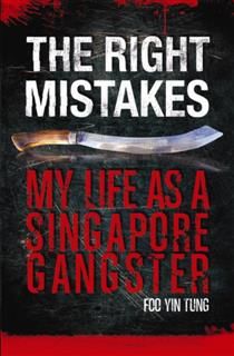 The Right Mistakes. My Life As A Singapore Gangster, Foo Yin Tung