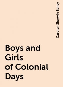 Boys and Girls of Colonial Days, Carolyn Sherwin Bailey