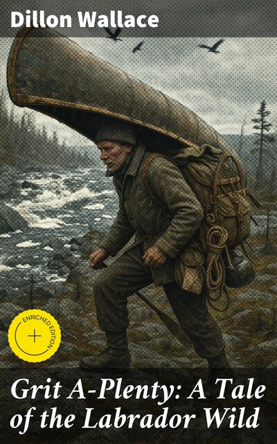 Grit A-Plenty: A Tale of the Labrador Wild, Dillon Wallace