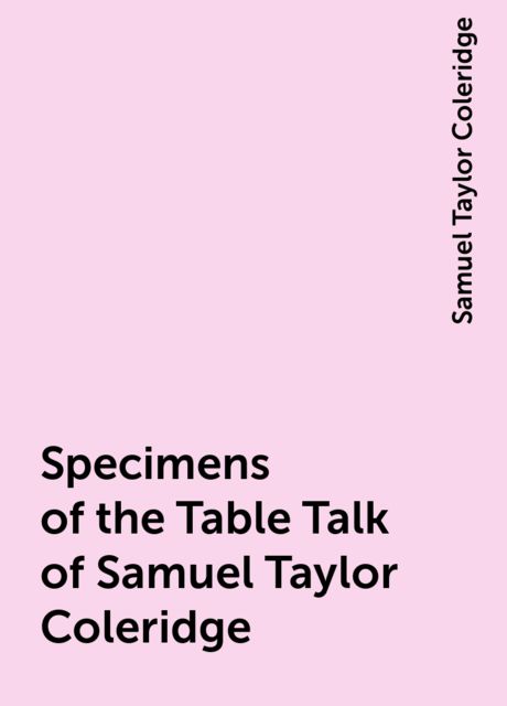 Specimens of the Table Talk of Samuel Taylor Coleridge, Samuel Taylor Coleridge