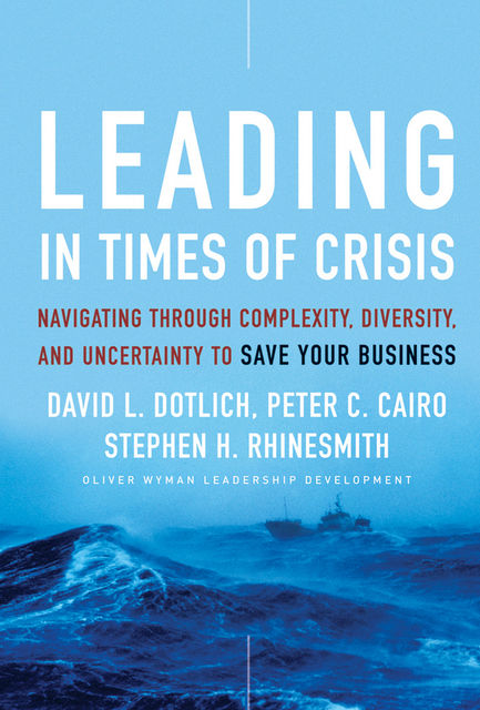 Leading in Times of Crisis, David L.Dotlich, Peter C.Cairo, Stephen H.Rhinesmith