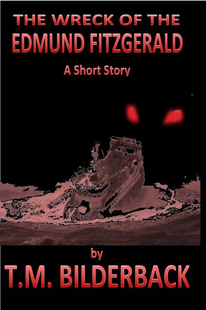 The Wreck Of The Edmund Fitzgerald – A Short Story, T.M.Bilderback