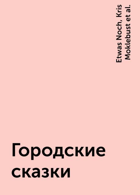 Городские сказки, Александр Гущин, Ирина Иванова, Екатерина Владимировна Морозова, Вишневская Алевтина, Анна Быстрова, Александра Рахэ, Etwas Noch, Kris Moklebust, Smoren Freelight, Анастасия Ловяникова, Анна Роньшина, Дарина Ростовцева, Елена Корф, Кит не спи, Лесной Кит, Лила Томина, Марина Ыченько, Мария Алферова, Наталья Мангрова