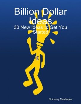 Billion Dollar Ideas: 30 New Ideas to Get You Started, Chinmoy Mukherjee