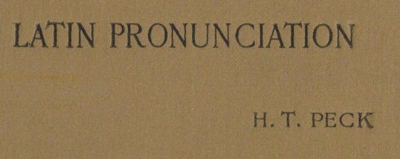 Latin Pronunciation / A Short Exposition of the Roman Method, Harry Thurston Peck
