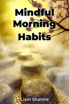 Mindful Morning Habits, Liam Sharma