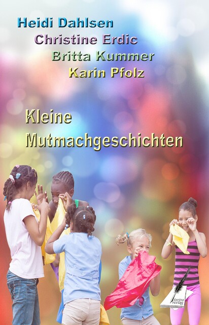 Kleine Mutmachgeschichten, Britta Kummer, Christine Erdic, Heidi Dahlsen, Karin Pfolz