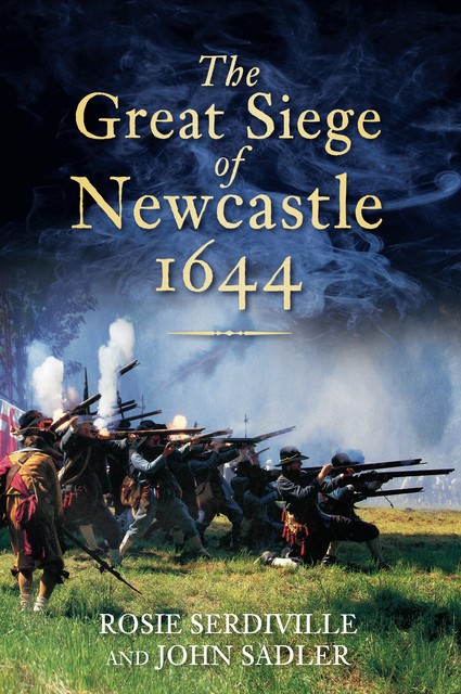 The Great Siege of Newcastle, 1644, John Sadler, Rosie Serdiville