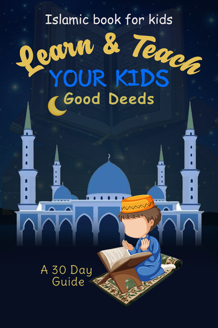 Learn & Teach Your Kids Good DeedsA 30 Day Guide, Andrei Besedin