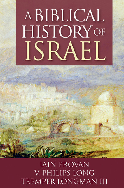 A Biblical History of Israel, Iain Provan, V. Philips Long, Tremper Longman III